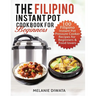 The Filipino Instant Pot Cookbook for Beginners: 100 Tasty Filipino Instant Pot Electric Pressure Cooker Recipes for Beginners and Food Lovers