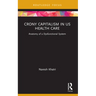 Crony Capitalism in US Health Care: Anatomy of a Dysfunctional System