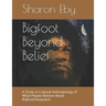 Bigfoot Beyond Belief: A Study in Cultural Anthropology of What People Believe About Bigfoot/Sasquatch