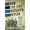 How the Jews Defeated Hitler: Exploding the Myth of Jewish Passivity in the Face of Nazism