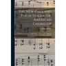The New-England Psalm-singer, or, American Chorister: Containing a Number of Psalm-tunes, Anthems, and Canons: in Four and Five Parts: (never Before P