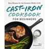 Cast-Iron Cookbook for Beginners: Easy Recipes for the Greatest Skillet of All
