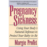 Pregnancy Sickness: Using Your Body's Natural Defenses to Protect Your Baby-To-Be