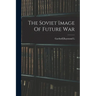 The Soviet Image Of Future War