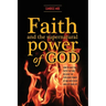 Faith and the Supernatural Power of God: How to Have the Faith that Will Release the Explosive Power of God into Every Area of Your Life