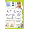 365 Things Every New Mom Should Know: A Daily Guide to Loving and Nurturing Your Child