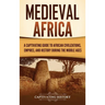 Medieval Africa: A Captivating Guide to African Civilizations, Empires, and History during the Middle Ages