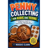 Penny Collecting for Kids and Teens: A Beginner's Guide to Finding, Collecting, and Understanding Valuable Pennies