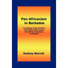 Pan-Africanism in Barbados: An Analysis of the Activities of the Major 20th-Century Pan-African Formations in Barbados