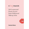 A Pretty Great Life: Life Lessons and Beauty Secrets from a Hollywood Makeup Artist