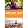 Metacognitive Therapy: A Beginner's 5-Step Quick Start Guide on its Use Cases for Anxiety, with an FAQ