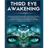 Third Eye Awakening: Discover the Best Techniques to Open Your Third Eye Chakra Experiencing Higher Consciousness, State of Enlightenment, Expand your