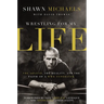 The Wrestling for My Life: The Legend, the Reality, and the Faith of a Wwe Superstar