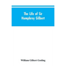 The Life of Sir Humphrey Gilbert, England's First Empire Builder