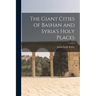 The Giant Cities of Bashan and Syria's Holy Places
