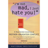 I'm Not Mad, I Just Hate You!: A New Understanding of Mother-Daughter Conflict