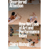 Disordered Attention: How We Look at Art and Performance Today