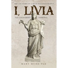 I, Livia (The Counterfeit Criminal) Colored Edition: How History Turned a Powerful Matriarch into a Villain
