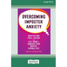 Overcoming Imposter Anxiety: Move Beyond Fear of Failure and Self-Doubt to Embrace Your Worthy, Capable Self (16pt Large Print Format)