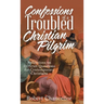 Confessions of a Troubled Christian Pilgrim: Reflections on Difficult Questions for Contemporary Christians