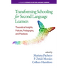 Transforming Schooling for Second Language Learners: Theoretical Insights, Policies, Pedagogies, and Practices