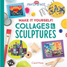 Make It Yourself! Collages & Sculptures: Collages & Sculptures