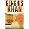 Genghis Khan: A Captivating Guide to the Founder of the Mongol Empire and His Conquests Which Resulted in the Largest Contiguous Empire in History