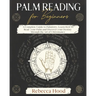Palm Reading for Beginners: A Complete Palmistry Illustrated Guide. Learn How to Read your Palm and Discover your Destiny through the Art of Chiromanc