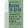 Bound to Lead: The Changing Nature of American Power