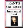 Kant's Critiques: The Critique of Pure Reason, the Critique of Practical Reason, the Critique of Judgement