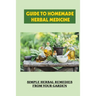 Guide To Homemade Herbal Medicine: Simple Herbal Remedies From Your Garden: Healthy Herbs And How To Use Them
