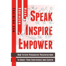 Speak Inspire Empower: How To Give Persuasive Presentations To Boost Your Confidence And Career