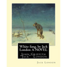 White fang, by Jack London A NOVEL: John Griffith "Jack" London