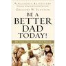 Be a Better Dad Today!: 10 Tools Every Father Needs