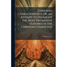 Christian Characteristics; Or, an Attempt to Delineate the Most Prominent Features of the Christian Character