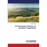 An Economic History of Socialist Yugoslavia