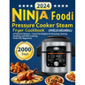 Ninja Foodi Pressure Cooker Steam Fryer Cookbook: 2000 Days of Flavorful Recipes - Crock Pot Delights for Roasting, Searing, Sautéing, and Slow Cookin