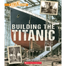Building the Titanic (a True Book: The Titanic)