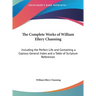 The Complete Works of William Ellery Channing: Including the Perfect Life and Containing a Copious General Index and a Table of Scripture References