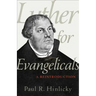 Luther for Evangelicals: A Reintroduction