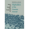 Shipbuilders of the Venetian Arsenal: Workers and Workplace in the Preindustrial City
