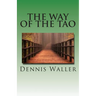 The Way of the Tao, Living an Authentic Life: Lao Tzu's Tao Te Ching, A Treatise and Interpretation
