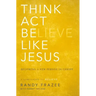 Think, Act, Be Like Jesus: Becoming a New Person in Christ