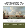 The Influence of Sea Power upon History (1890) by: Alfred Thayer Mahan