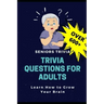 Trivia Questions for Adults: Seniors Trivia - A Fun and Challenging Trivia Book for Seniors with Questions and Answers - Learn How to Grow Your Bra