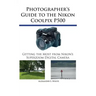Photographer's Guide to the Nikon Coolpix P500: Getting the Most from Nikon's Superzoom Digital Camera
