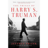 The Trials of Harry S. Truman: The Extraordinary Presidency of an Ordinary Man, 1945-1953