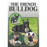 The French Bulldog: A Complete and Comprehensive Owners Guide To: Buying, Owning, Health, Grooming, Training, Obedience, Understanding and