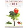 Anti-Inflammatory Diet: The Long Term Benefits: 30 Great Anti-Inflammatory Recipes