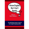 I Know English, But I Can't Speak: The Self Study Guide to Improve Your English Speaking Skills